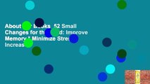 About For Books  52 Small Changes for the Mind: Improve Memory * Minimize Stress * Increase