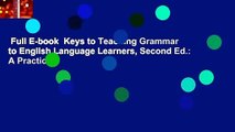 Full E-book  Keys to Teaching Grammar to English Language Learners, Second Ed.: A Practical