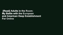 [Read] Adults in the Room: My Battle with the European and American Deep Establishment  For Online