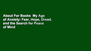 About For Books  My Age of Anxiety: Fear, Hope, Dread, and the Search for Peace of Mind  For Free