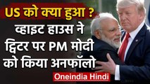 America का बदला रुख,  White House ने PM Narendra Modi को Twitter पर किया Unfollow | वनइंडिया हिंदी