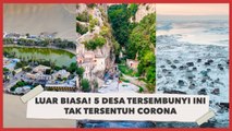 Gak Nyangka! 5 Desa Tersembunyi Ini Tak Tersentuh Corona