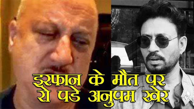 Irrfan Khan Passes Away : Anupam Kher EMOTIONAL reaction cries on Irrfan Khan’s De@th due to cancer