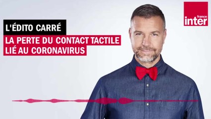 La perte du contact tactile lié au coronavirus - L’Édito carré