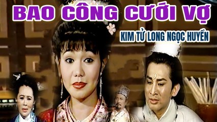 Cải Lương Xưa  Bao Công Cưới Vợ Kim Tử Long Ngọc Huyền Bảo Chung  cải lương hồ quảng kiếm hiệp