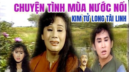 Cải Lương Xưa  Chuyện Tình Mùa Nước Nổi Kim Tử Long Tài Linh  cải lương xã hội hài hước mới nhất