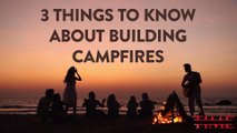 3 Things To Know About Building Campfires