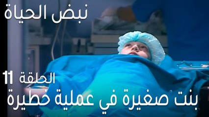 نبض الحياة الحلقة 11 - بنت صغيرة في عملية خطيرة
