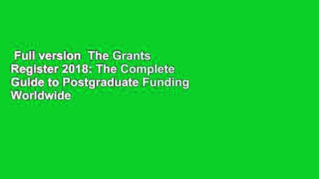 Full version The Grants Register 2018: The Complete Guide to Postgraduate Funding Worldwide For