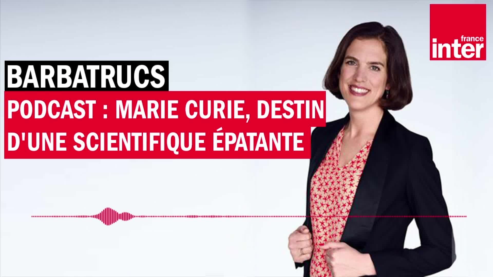 Podcast : Marie Curie, destin d'une scientifique épatante - Barbatrucs -  Vidéo Dailymotion