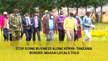 Stop doing business along Kenya-Tanzania border, Maasai locals told