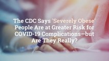 The CDC Says 'Severely Obese' People Are at Greater Risk for COVID-19 Complications—but Ar