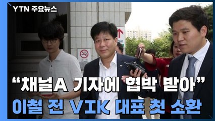 검찰, 이철 전 VIK 대표 첫 소환...'검·언 유착' 수사 속도 / YTN