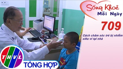 Cách chăm sóc trẻ bị nhiễm siêu vi tại nhà | Sống khỏe mỗi ngày - Kỳ 709