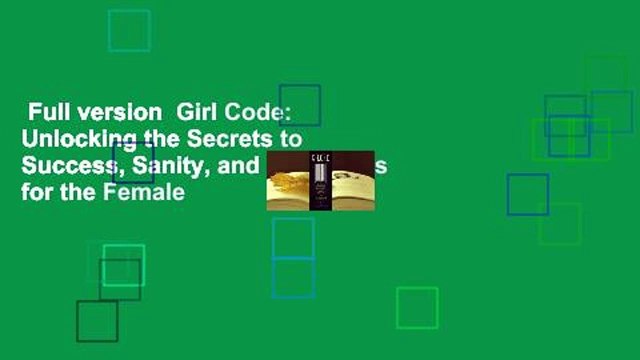 Full version Girl Code: Unlocking the Secrets to Success, Sanity, and Happiness for the Female
