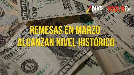 Remesas en marzo alcanzan nivel histórico