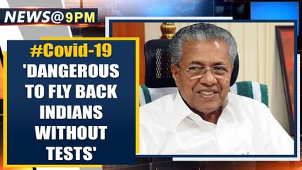 Kerala CM to PM Modi: Dangerous to bring back Indians without Covid-19 test | Oneindia News