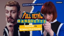 Roman Frayssinet VS Suzane - FULL METAL BANQUETTE présenté par Monsieur Poulpe