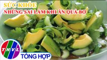 Ăn bơ sai cách vừa mất dinh dưỡng, vừa hại sức khỏe