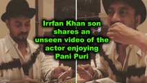 Irrfan Khan son shares an unseen video of the actor enjoying Pani Puri