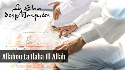Le Silence des Mosquées - Allahou La Ilaha Ill Allah