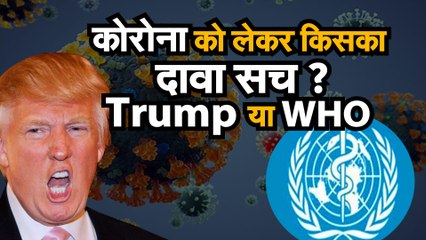 Coronavirus जानिए कोरोना को लेकर किसका दावा सच Trump या WHO