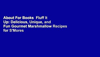About For Books  Fluff It Up: Delicious, Unique, and Fun Gourmet Marshmallow Recipes for S'Mores