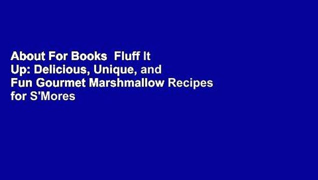 About For Books Fluff It Up: Delicious, Unique, and Fun Gourmet Marshmallow Recipes for S'Mores