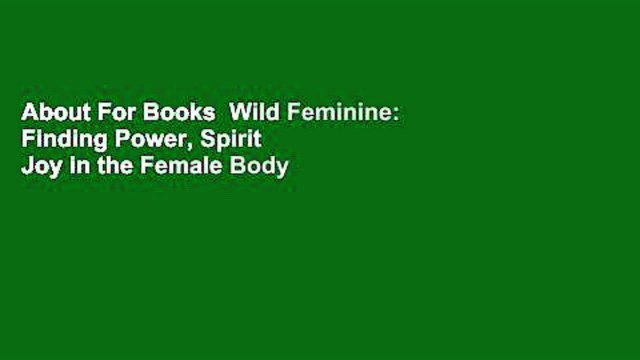 About For Books Wild Feminine: Finding Power, Spirit Joy in the Female Body Best Sellers Rank :