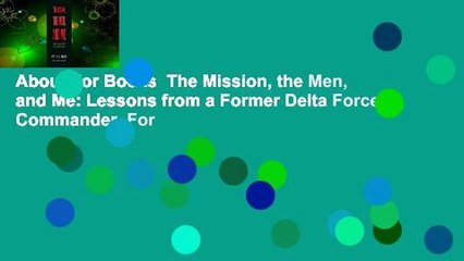 About For Books  The Mission, the Men, and Me: Lessons from a Former Delta Force Commander  For