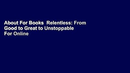 About For Books  Relentless: From Good to Great to Unstoppable  For Online