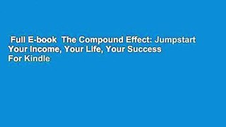 Full E-book  The Compound Effect: Jumpstart Your Income, Your Life, Your Success  For Kindle