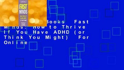About For Books  Fast Minds: How to Thrive If You Have ADHD (or Think You Might)  For Online