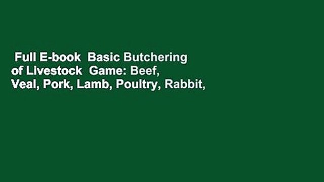 Full E-book Basic Butchering of Livestock Game: Beef, Veal, Pork, Lamb, Poultry, Rabbit,