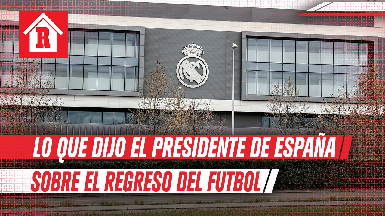 Presidente de España habla sobre el regreso del futbol