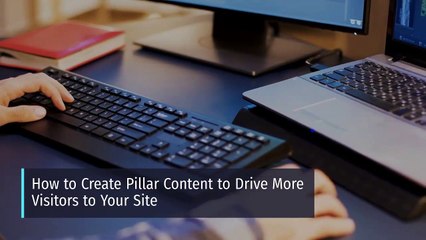 How to Create Pillar Content to Drive More Visitors to Your Site