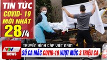 Số ca mắc Covid- 19 trên toàn thế giới vượt mốc 3 triệu ca  Tin tức dịch bệnh corona mới nhất