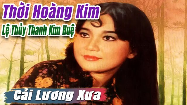 ca cổ cải lương Thời Hoàng Kim : Lệ Thủy Thanh Kim Huệ tân cổ ca cổ hơi dài - trích đoạn cải lương