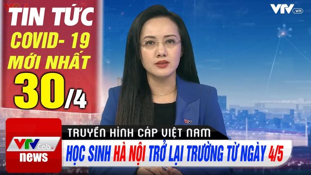 Tin tức dịch bệnh corona sáng 30/4 Học sinh Hà Nội trở lại trường từ ngày 4/5 Thời Sự VTV1 Sáng