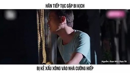 HÂN TIẾP TỤC GẶP BI KỊCH BỊ KẺ XẤU XÔNG VÀO NHÀ CƯỠNG HIẾP