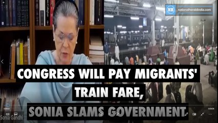 Congress will pay migrants' train fare, Sonia slams government