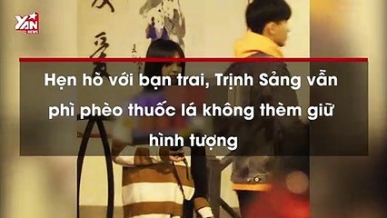 Hẹn hò với bạn trai, Trịnh Sảng vẫn phì phèo thuốc lá không thèm giữ hình tượng