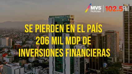 Se pierden en el país 206 mil mdp de inversiones financieras