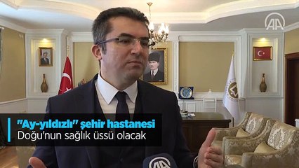 'Ay-yıldızlı' şehir hastanesi Doğu'nun sağlık üssü olacak