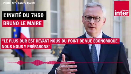 Bruno Le Maire : "Le plus dur est devant nous du point de vue économique, nous nous y préparons"