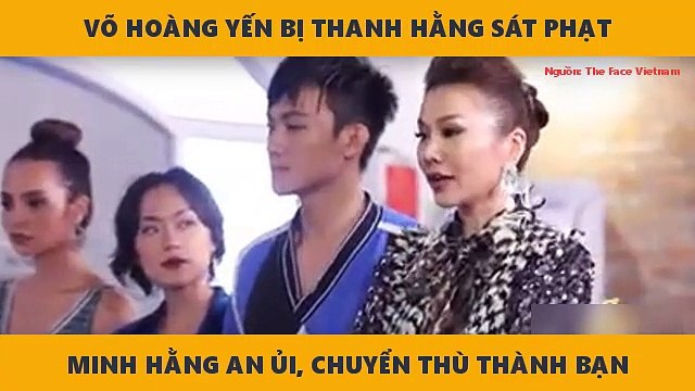VÕ HOÀNG YẾN BỊ THANH HẰNG SÁT PHẠT MINH HẰNG AN ỦI, CHUYỂN THÙ THÀNH BẠN