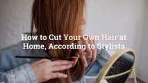 How to Cut Your Own Hair at Home, According to Stylists How to Cut Your Own Hair at