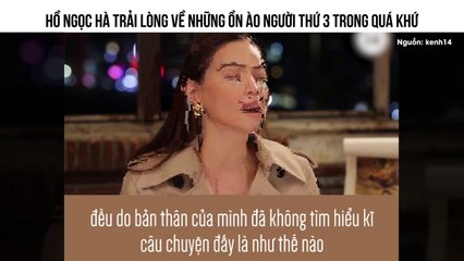 HỒ NGỌC HÀ TRẢI LÒNG VỀ NHỮNG ỒN ÀO NGƯỜI THỨ 3 TRONG QUÁ KHỨ