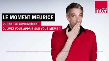 Confinement : qu'avez-vous appris sur vous même ? Le Moment Meurice