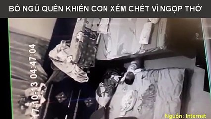 BỐ NGỦ QUÊN KHIẾN CON XÉM CHẾT VÌ NGỘP THỞ